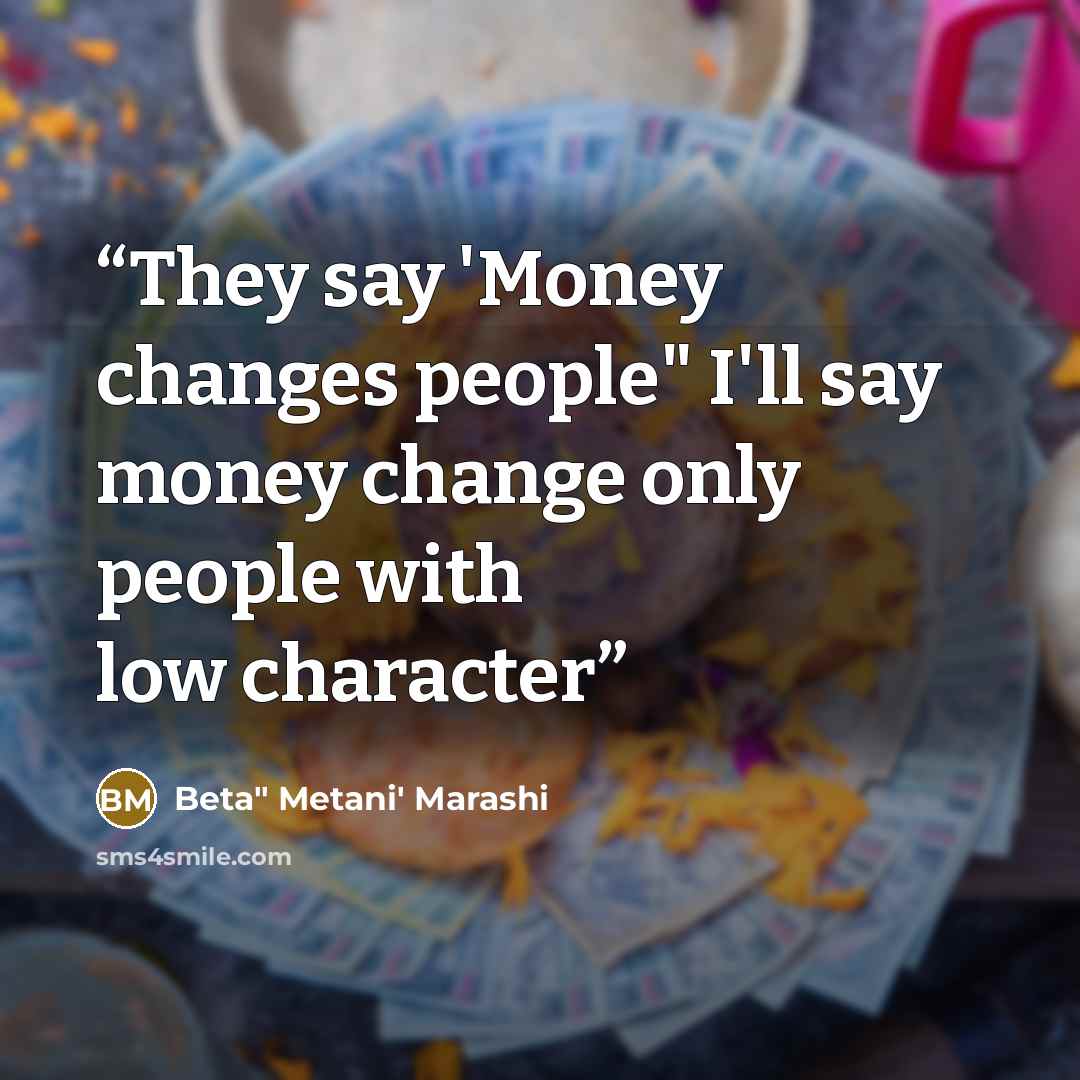 “They say 'Money changes people" I'll say money change only people with low character” quote by Beta" Metani' Marashi