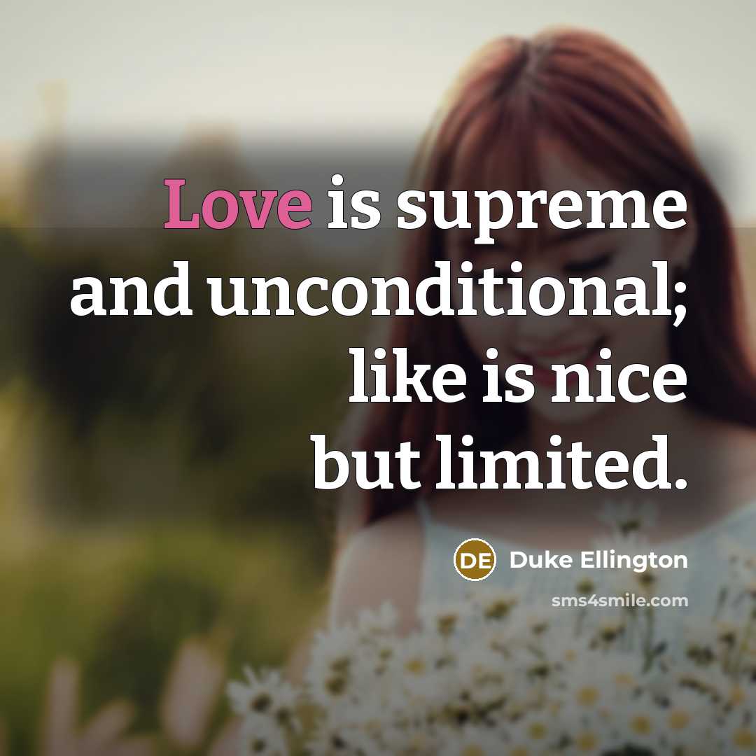 “Love is supreme and unconditional; like is nice but limited.” quote by Duke Ellington
