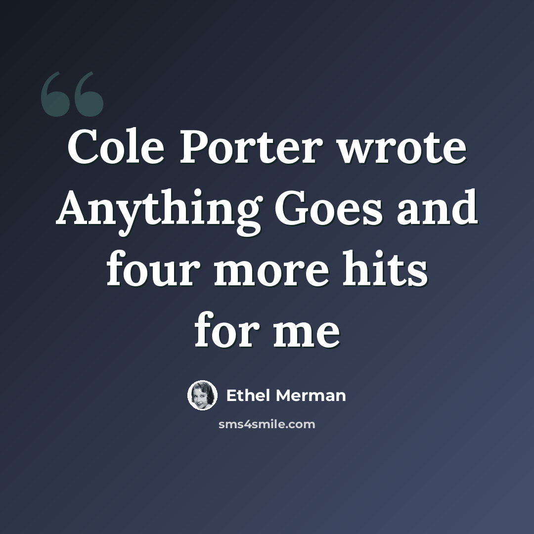 “Cole Porter wrote Anything Goes and four more hits for me” quote by Ethel Merman