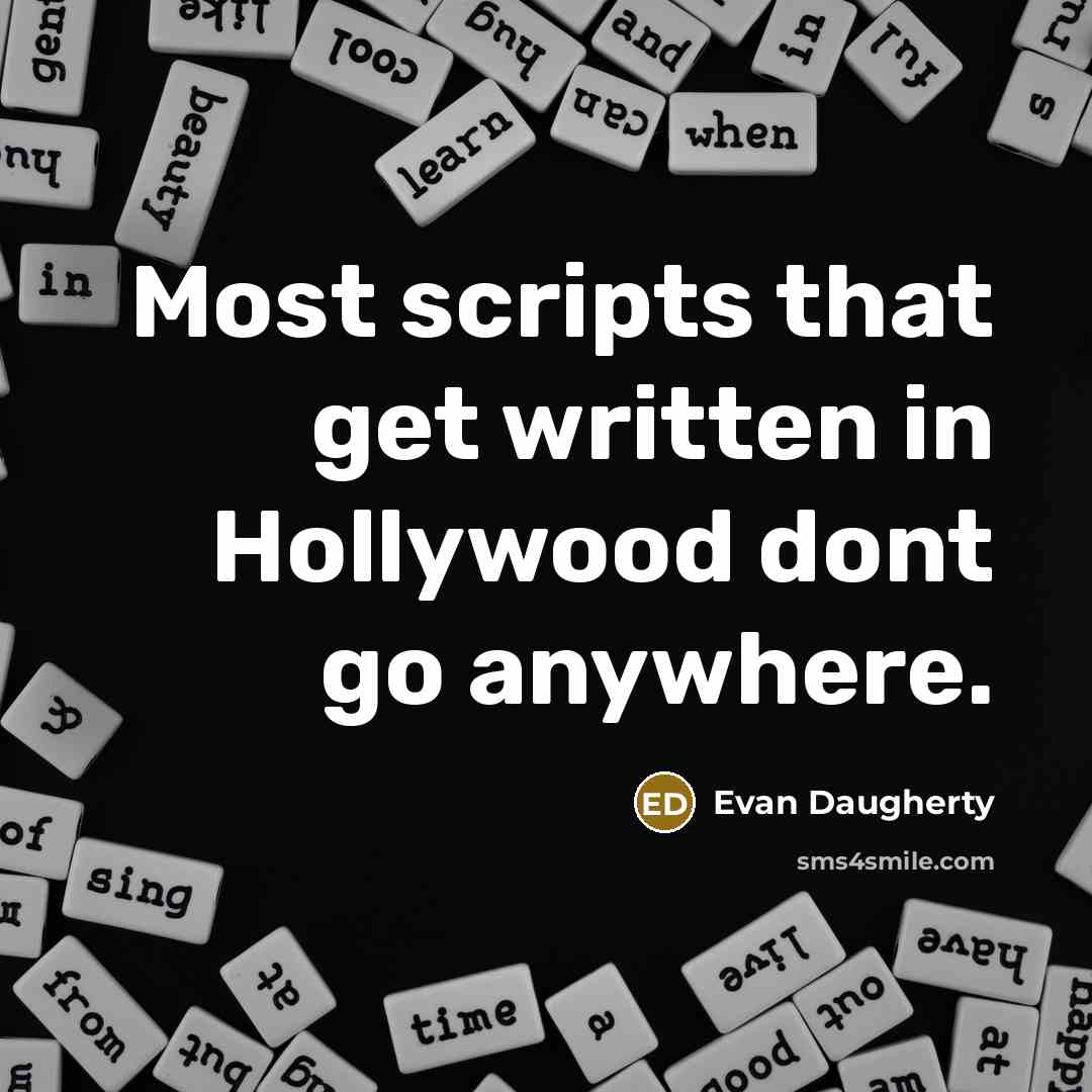 “Most scripts that get written in Hollywood dont go anywhere.” quote by Evan Daugherty