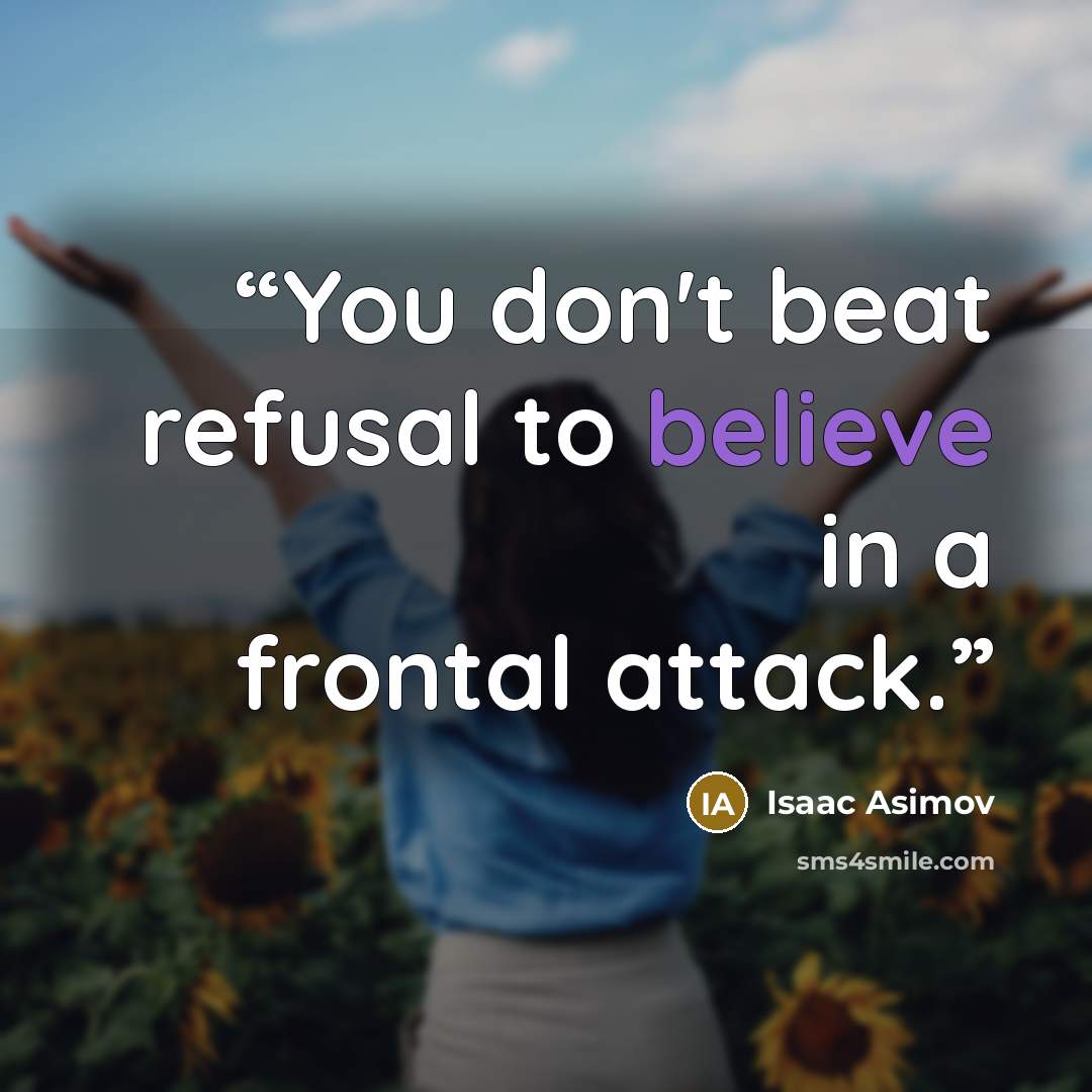 “You don't beat refusal to believe in a frontal attack.” quote by Isaac Asimov