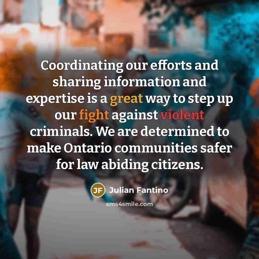 “Coordinating our efforts and sharing information and expertise is a great way to step up our fight against violent criminals. We are determined to make Ontario communities safer for law abiding citizens.” quote by Julian Fantino