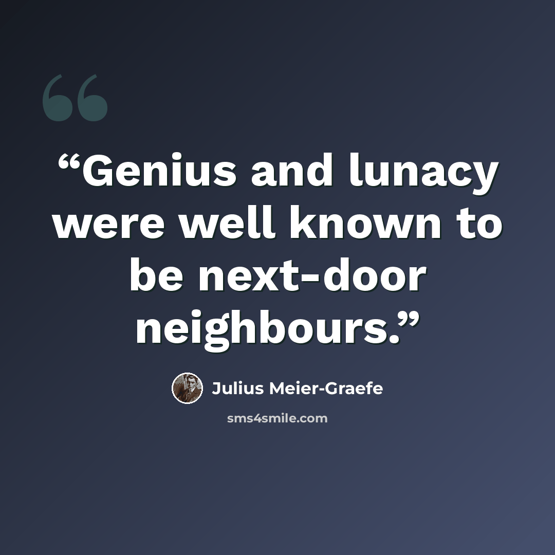 “Genius and lunacy were well known to be next-door neighbours.” quote by Julius Meier-Graefe