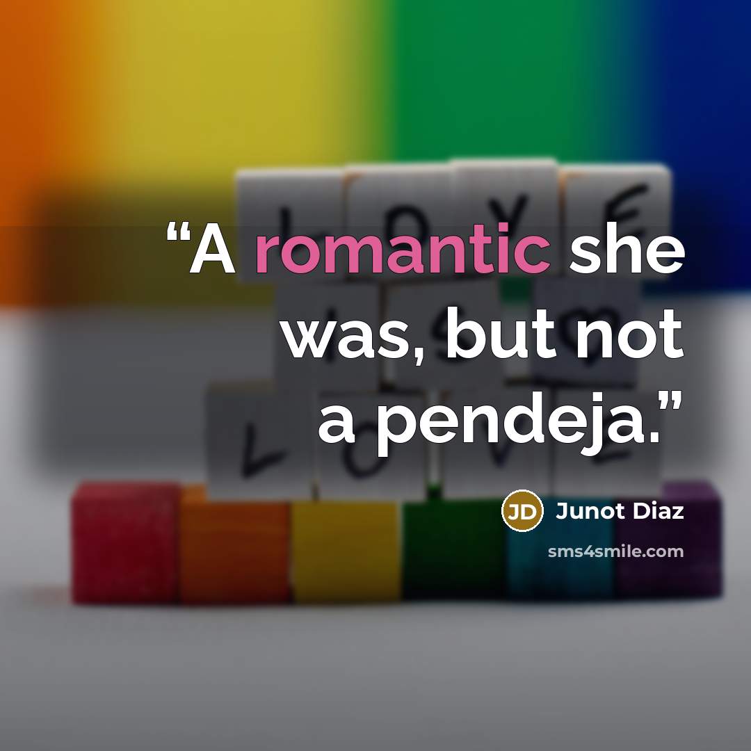 “A romantic she was, but not a pendeja.” quote by Junot Díaz