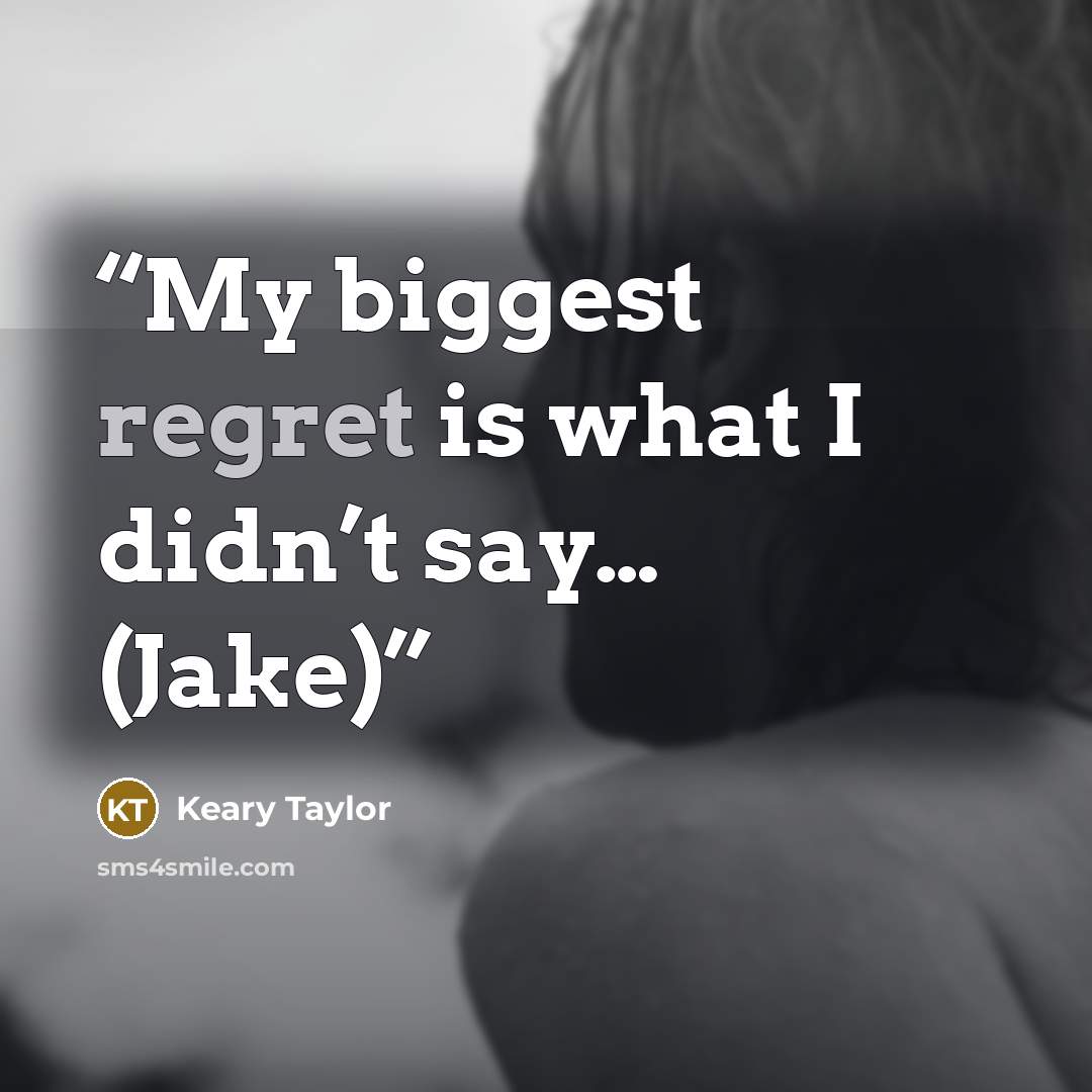 “My biggest regret is what I didn’t say… (Jake)” quote by Keary Taylor