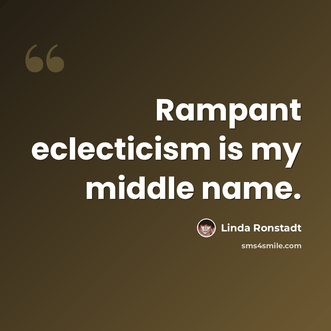 “Rampant eclecticism is my middle name.” quote by Linda Ronstadt