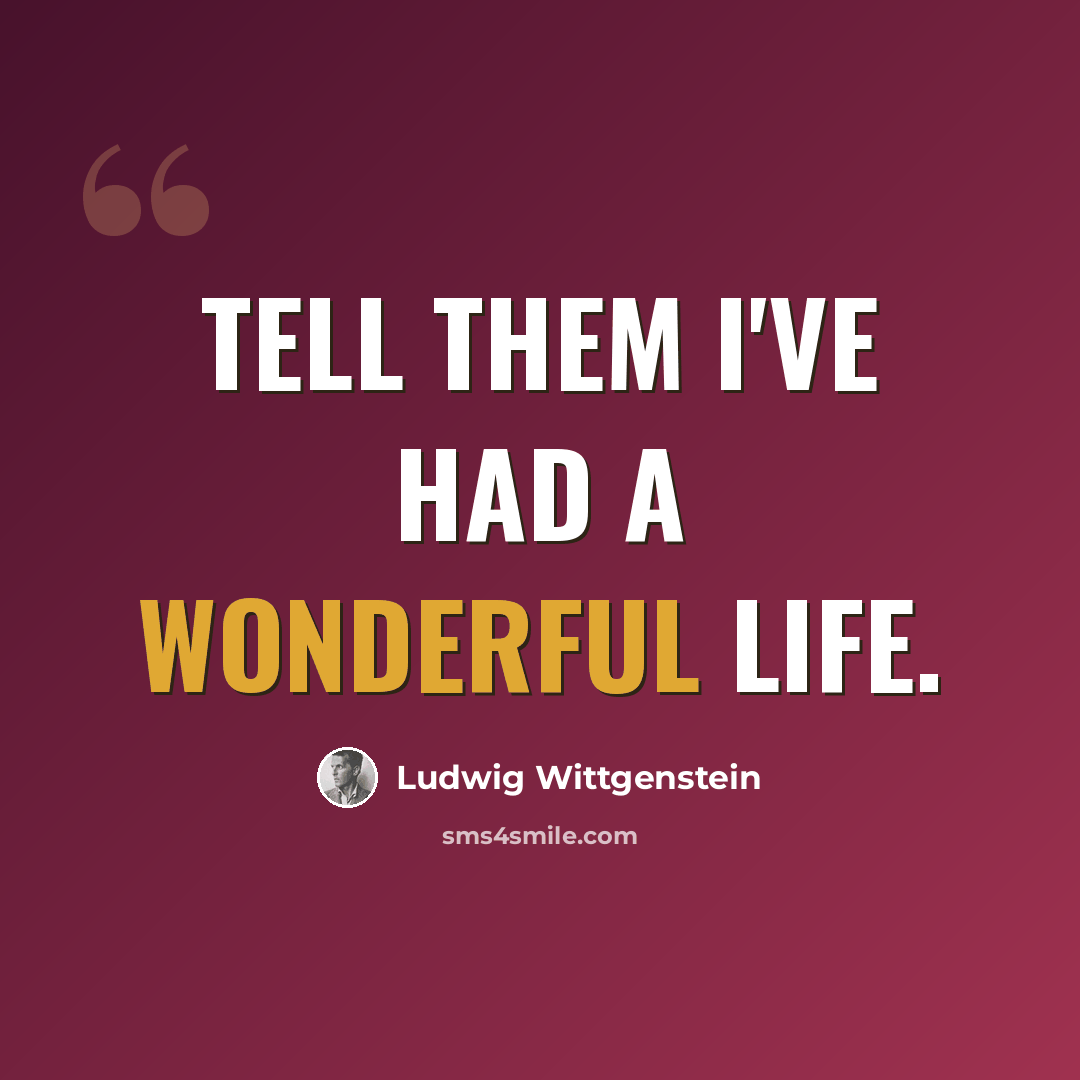 “Tell them I've had a wonderful life.” quote by Ludwig Wittgenstein