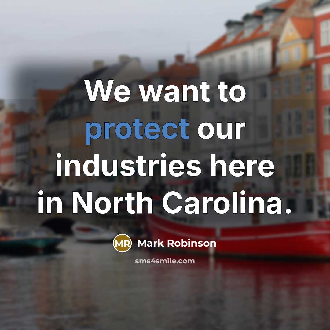 “We want to protect our industries here in North Carolina.” quote by Mark Robinson