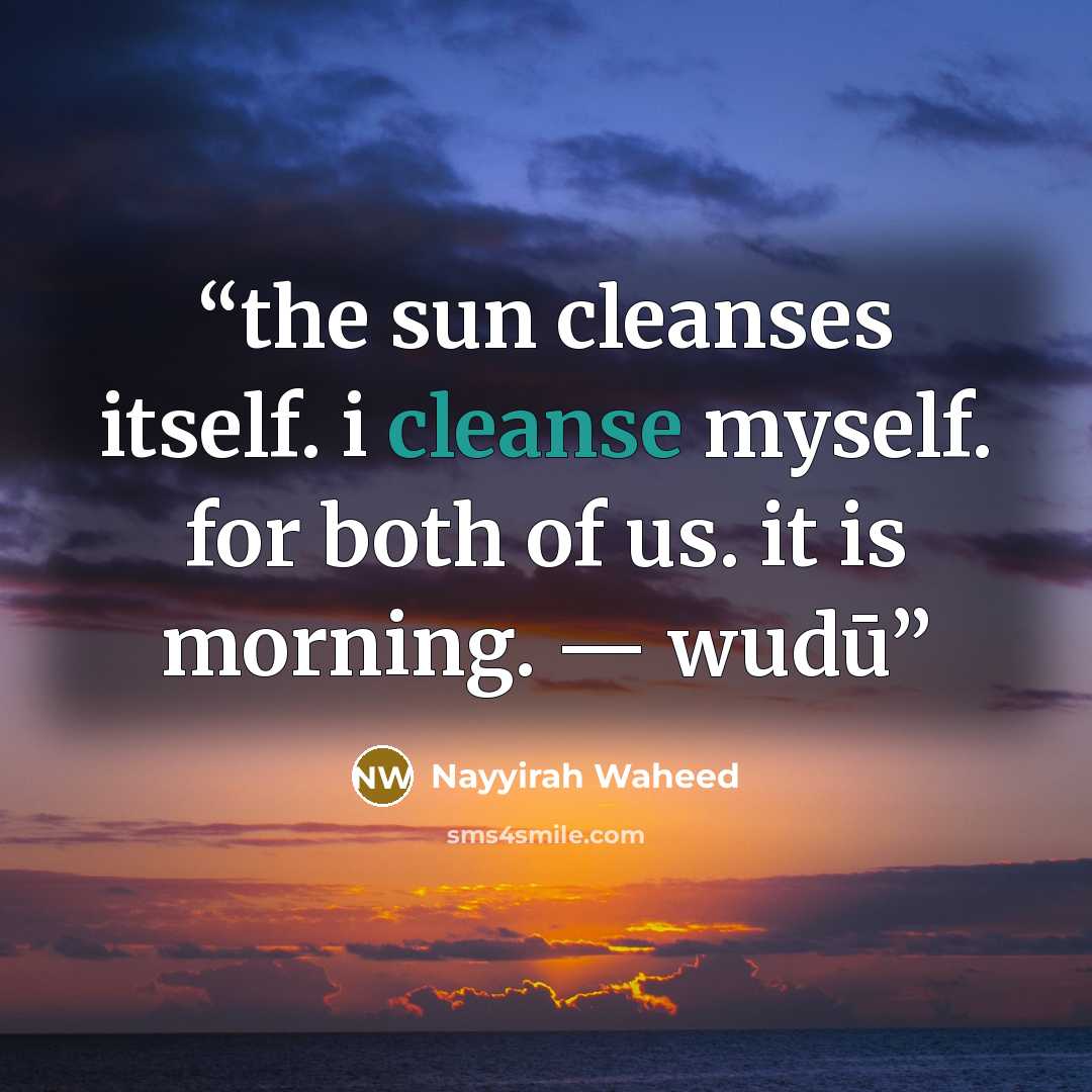 “the sun cleanses itself. i cleanse myself. for both of us. it is morning. — wudū” quote by Nayyirah Waheed