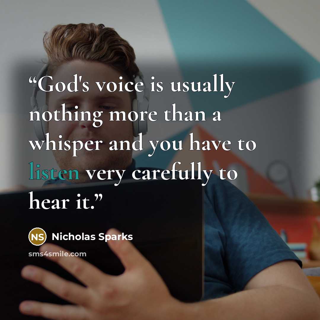 “God's voice is usually nothing more than a whisper and you have to listen very carefully to hear it.” quote by Nicholas Sparks