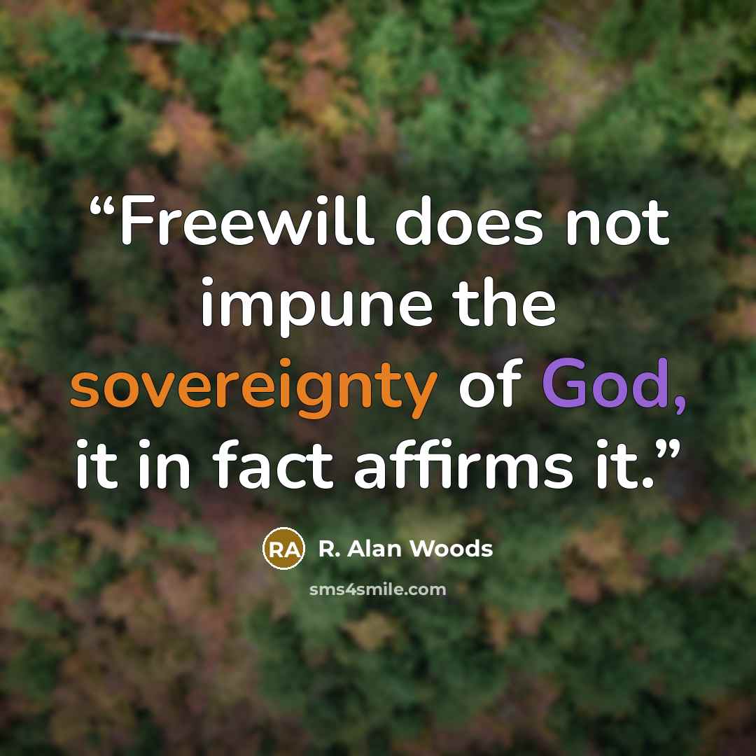 “Freewill does not impune the sovereignty of God, it in fact affirms it.” quote by R. Alan Woods