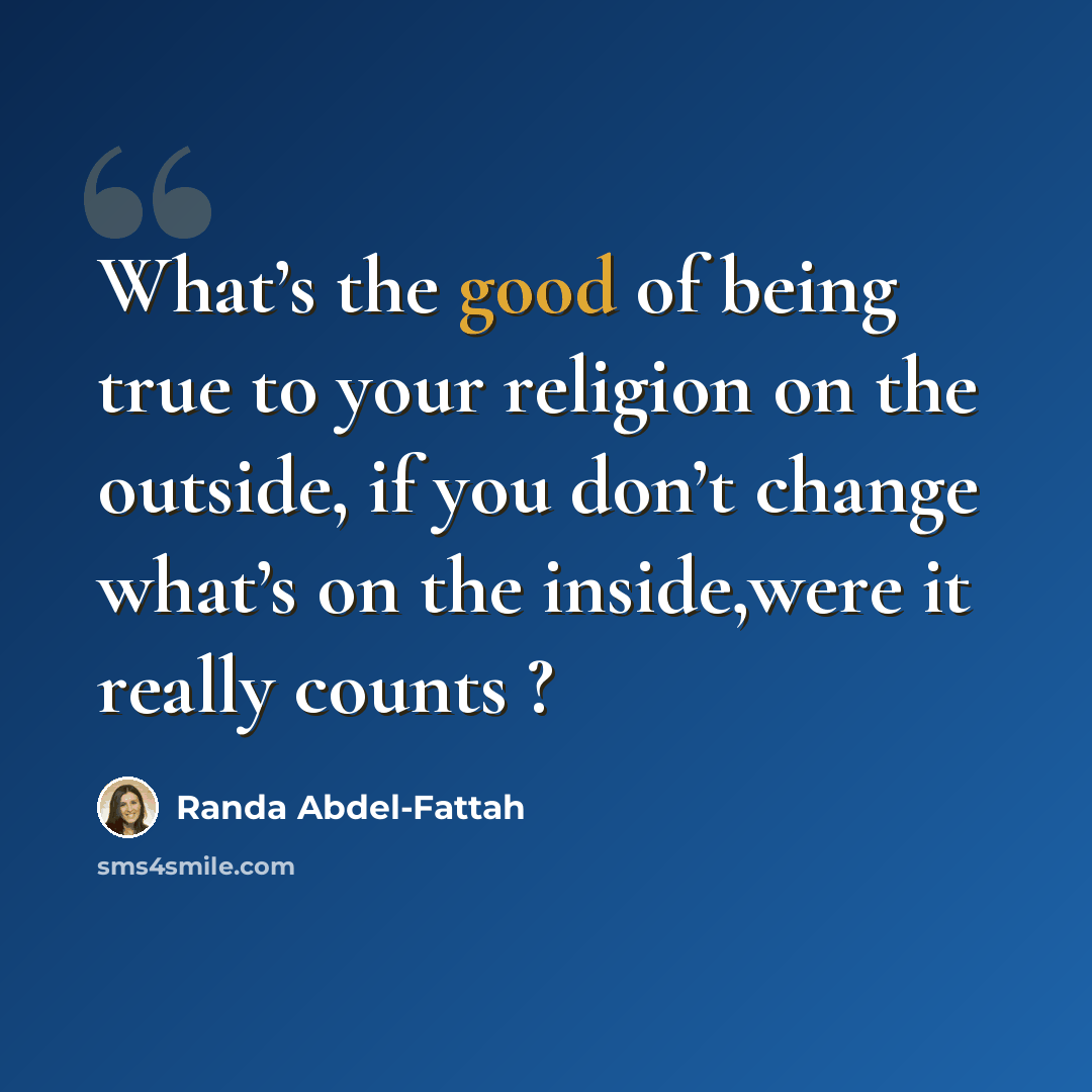“What’s the good of being true to your religion on the outside, if you don’t change what’s on the inside,were it really counts ?” quote by Randa Abdel-Fattah