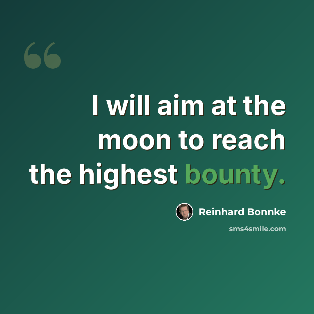 “I will aim at the moon to reach the highest bounty.” quote by Reinhard Bonnke