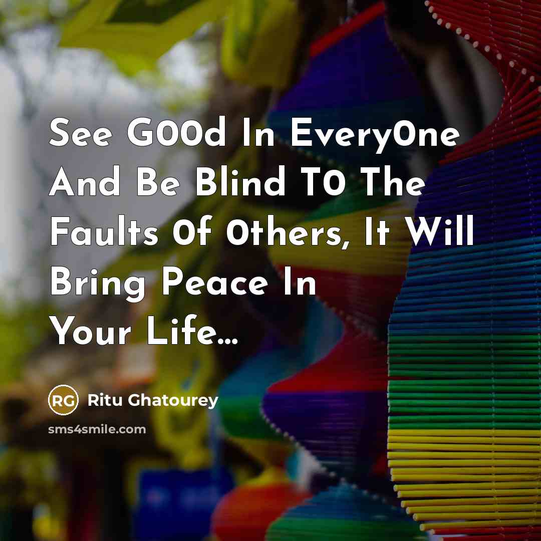 “See G00d In Every0ne And Be Blind T0 The Faults 0f 0thers, It Will Bring Peace In Your Life…” quote by Ritu Ghatourey