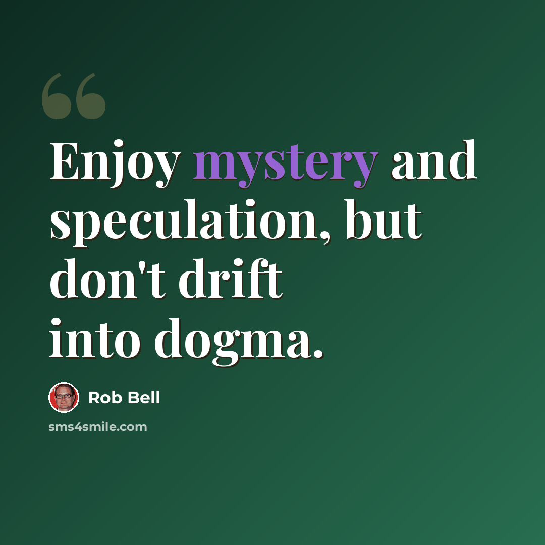 “Enjoy mystery and speculation, but don't drift into dogma.” quote by Rob Bell