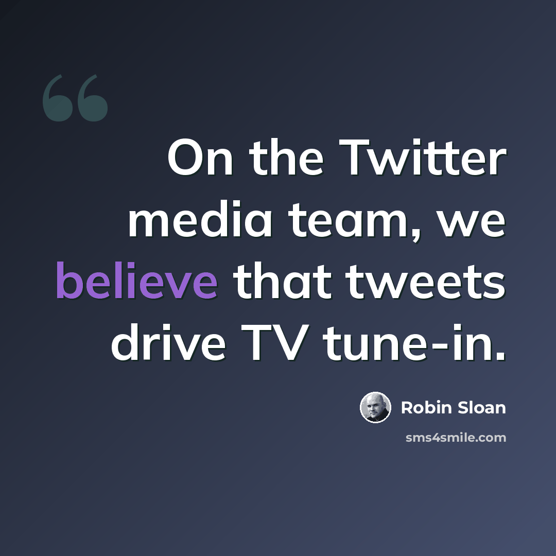 “On the Twitter media team, we believe that tweets drive TV tune-in.” quote by Robin Sloan