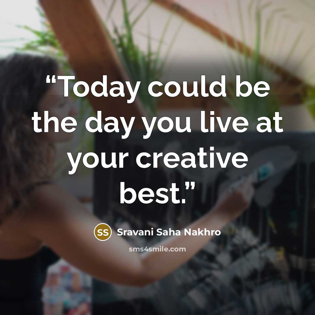 “Today could be the day you live at your creative best.” quote by Sravani Saha Nakhro