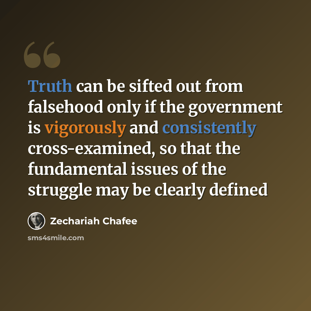 “Truth can be sifted out from falsehood only if the government is vigorously and consistently cross-examined, so that the fundamental issues of the struggle may be clearly defined” quote by Zechariah Chafee