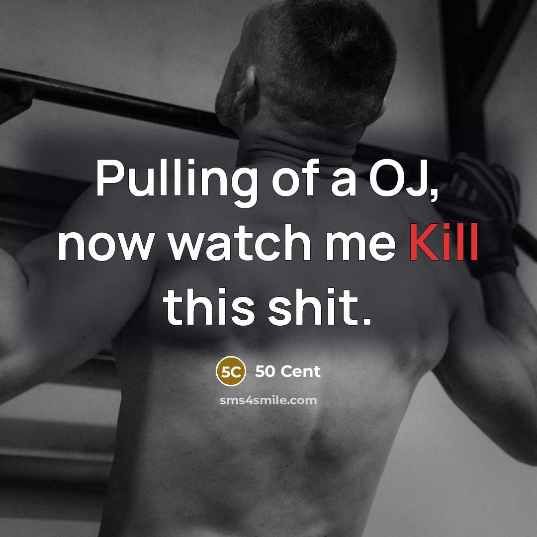 “Pulling of a OJ, now watch me Kill this shit.” quote by 50 Cent
