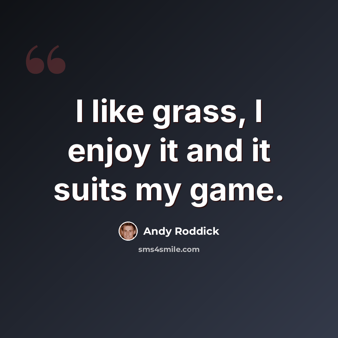 “I like grass, I enjoy it and it suits my game.” quote by Andy Roddick