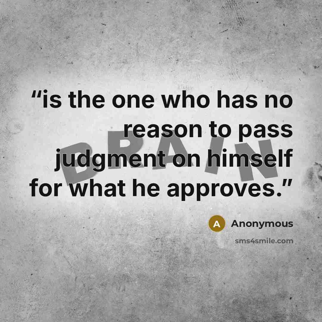 “is the one who has no reason to pass judgment on himself for what he approves.” quote by Anonymous