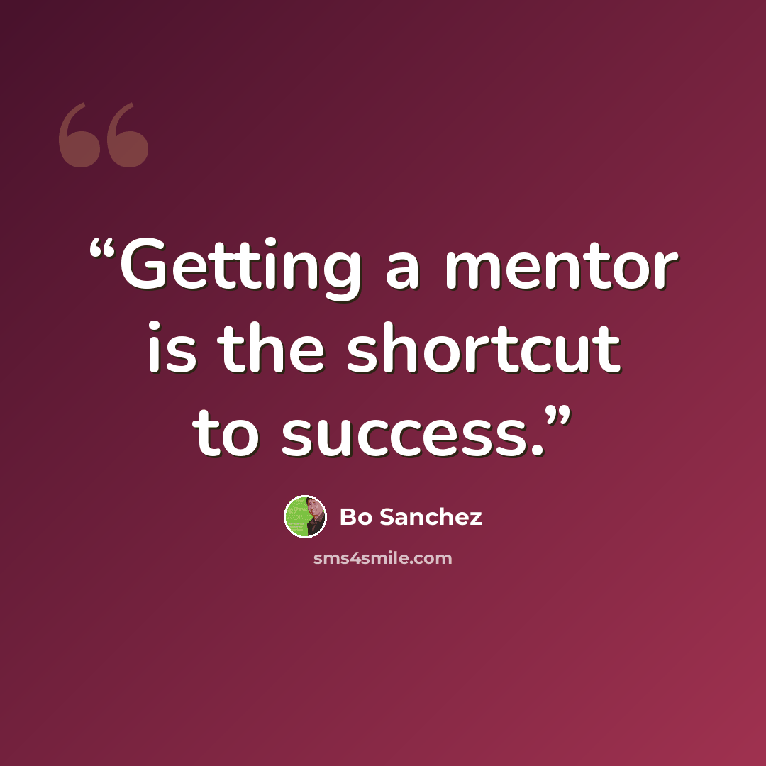 “Getting a mentor is the shortcut to success.” quote by Bo Sánchez