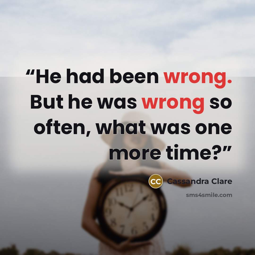 “He had been wrong. But he was wrong so often, what was one more time?” quote by Cassandra Clare