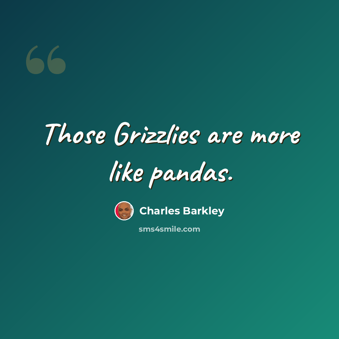 “Those Grizzlies are more like pandas.” quote by Charles Barkley