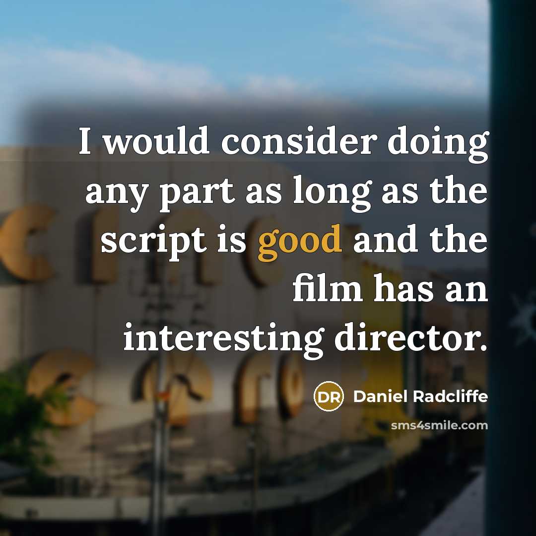 “I would consider doing any part as long as the script is good and the film has an interesting director.” quote by Daniel Radcliffe