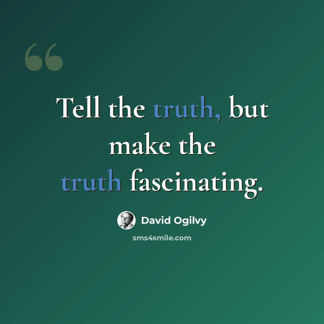 “Tell the truth, but make the truth fascinating.” quote by David Ogilvy