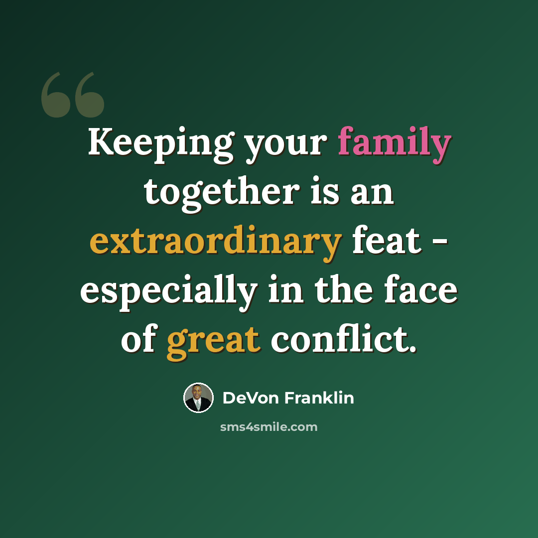 “Keeping your family together is an extraordinary feat - especially in the face of great conflict.” quote by DeVon Franklin