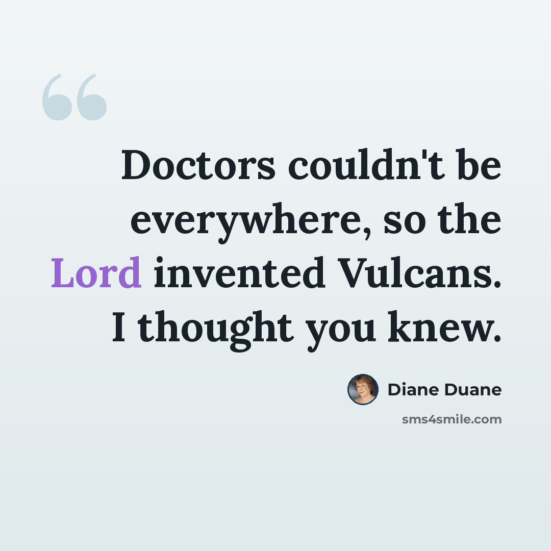 “Doctors couldn't be everywhere, so the Lord invented Vulcans. I thought you knew.” quote by Diane Duane