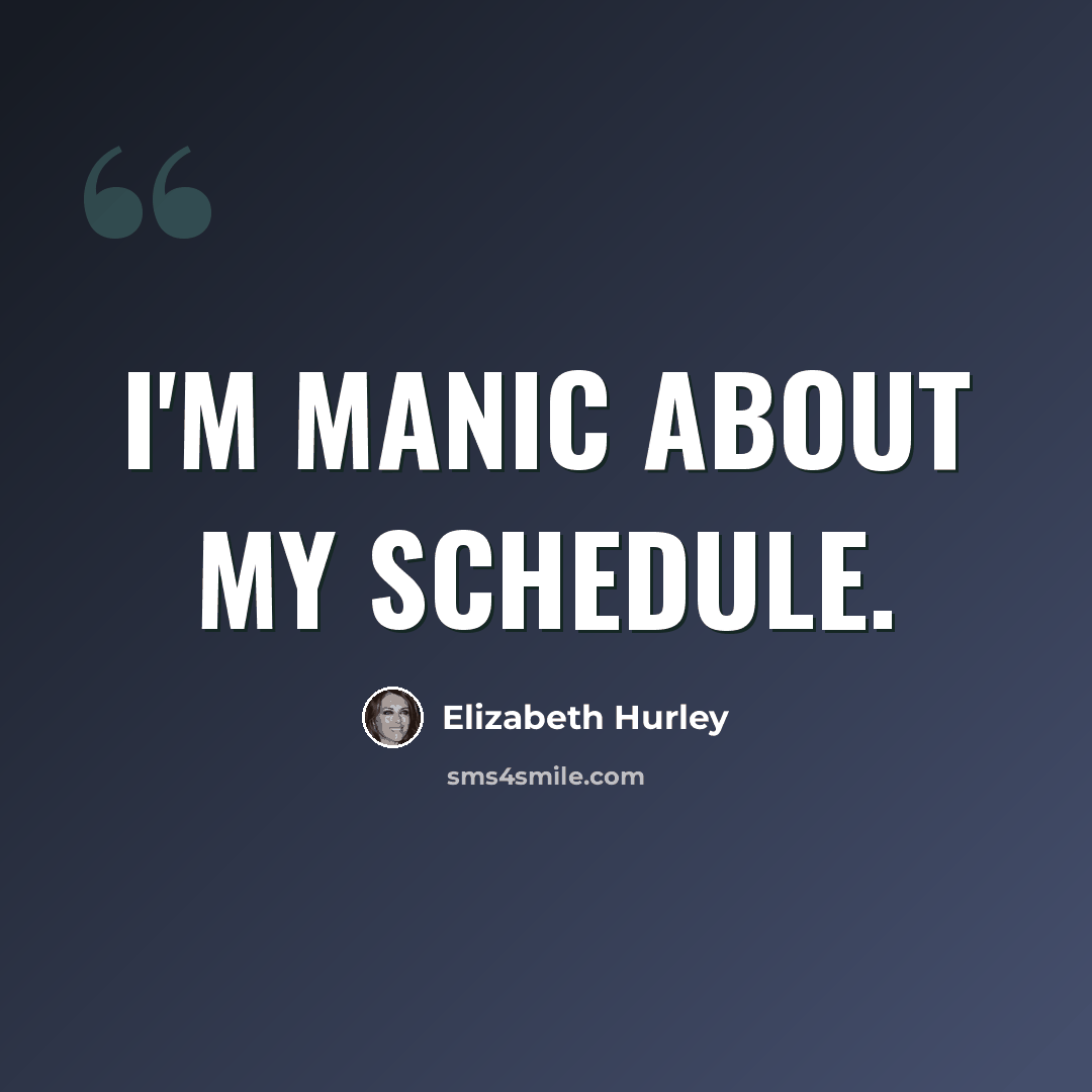 “I'm manic about my schedule.” quote by Elizabeth Hurley