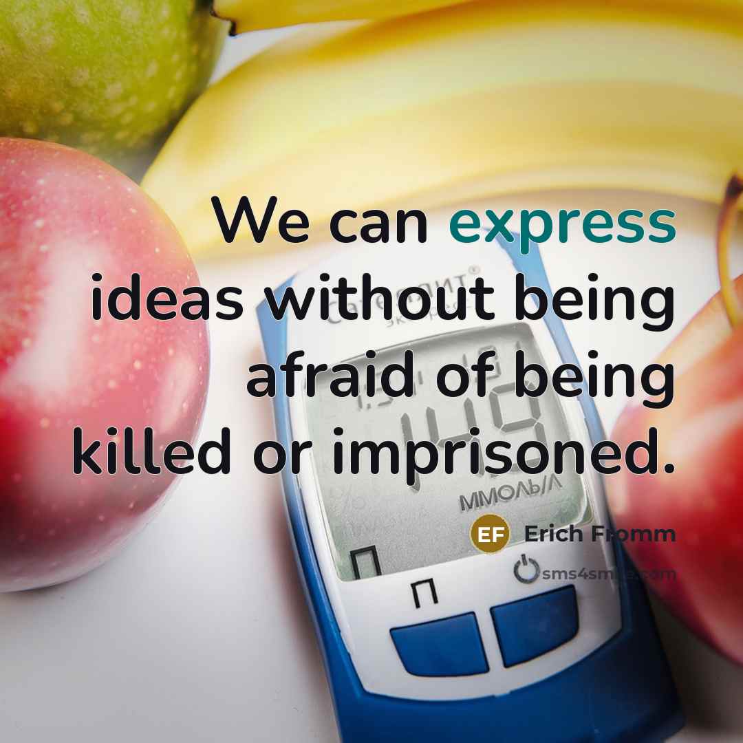 “We can express ideas without being afraid of being killed or imprisoned.” quote by Erich Fromm