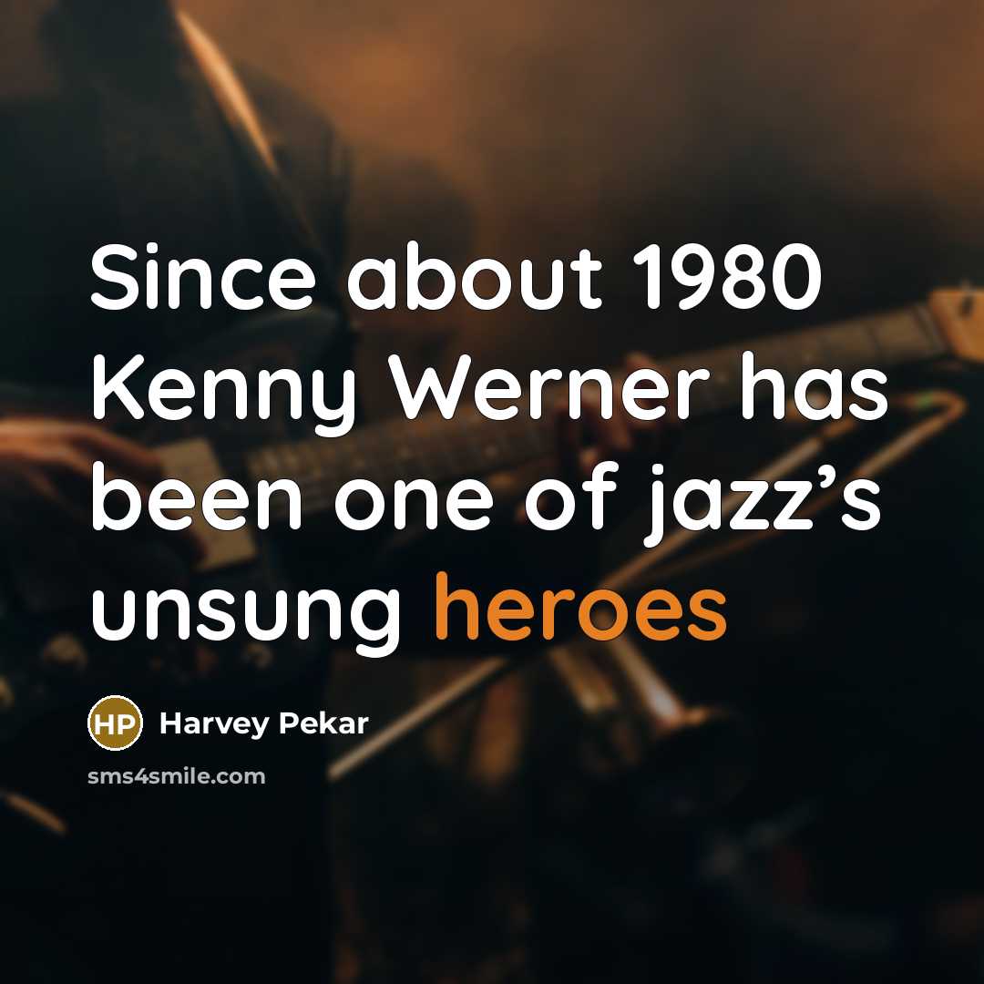 “Since about 1980 Kenny Werner has been one of jazz’s unsung heroes” quote by Harvey Pekar