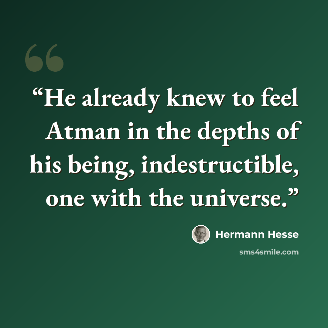 “He already knew to feel Atman in the depths of his being, indestructible, one with the universe.” quote by Hermann Hesse