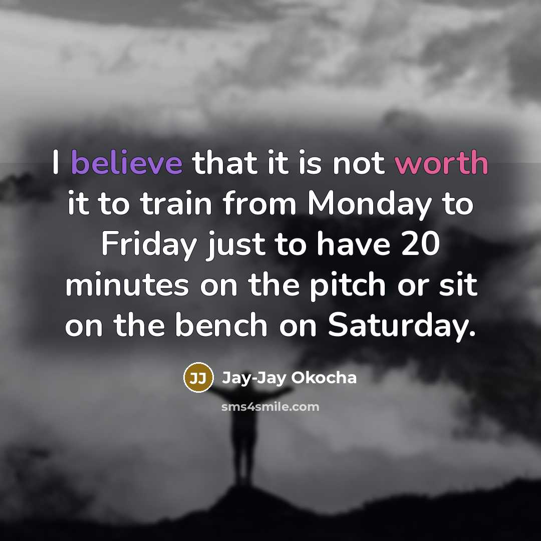 “I believe that it is not worth it to train from Monday to Friday just to have 20 minutes on the pitch or sit on the bench on Saturday.” quote by Jay-Jay Okocha