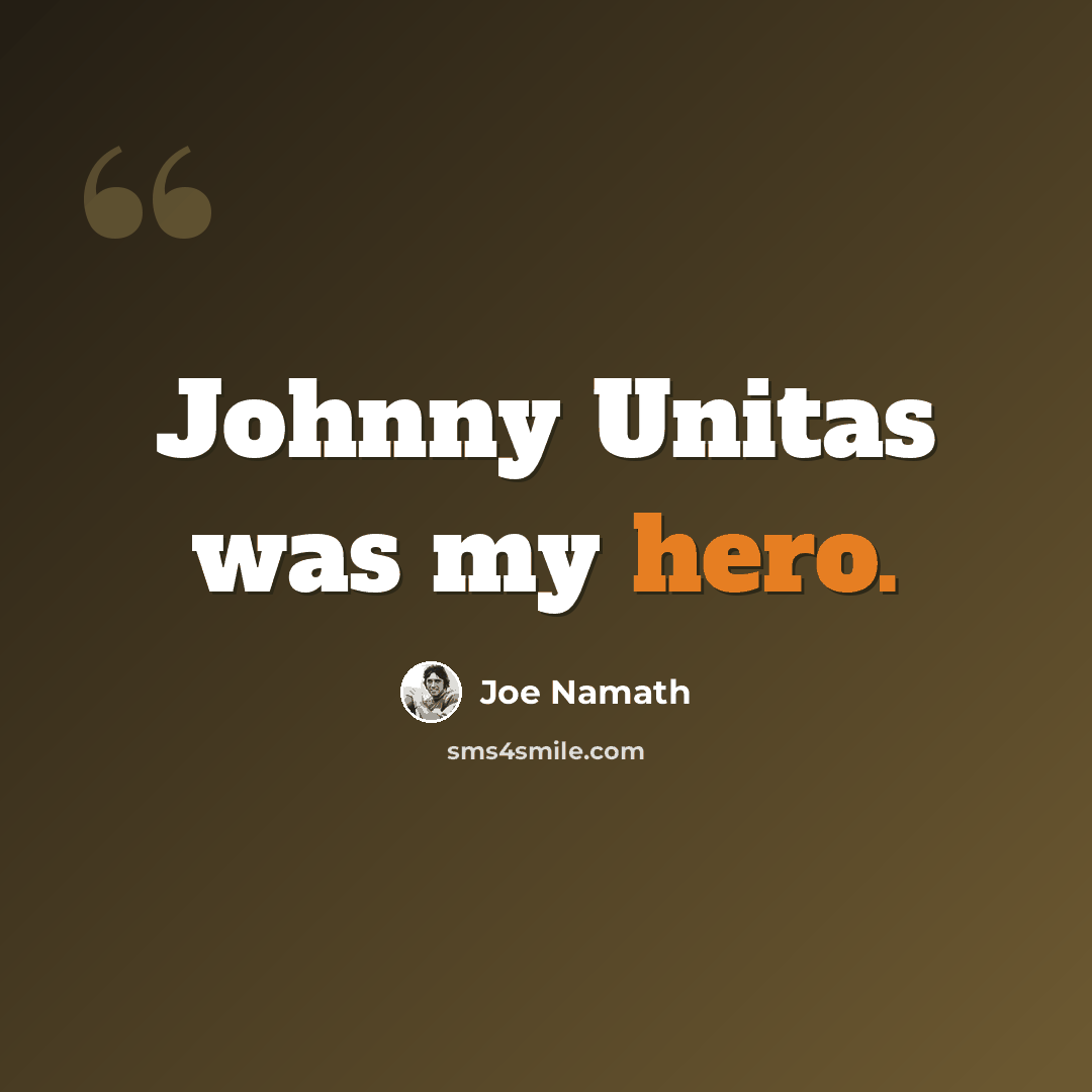 “Johnny Unitas was my hero.” quote by Joe Namath