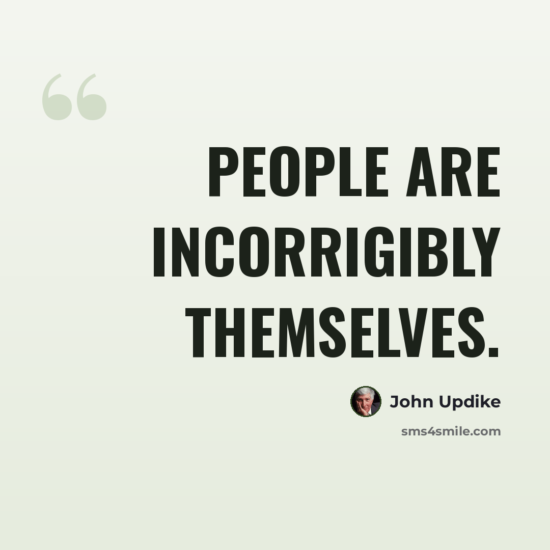 “People are incorrigibly themselves.” quote by John Updike