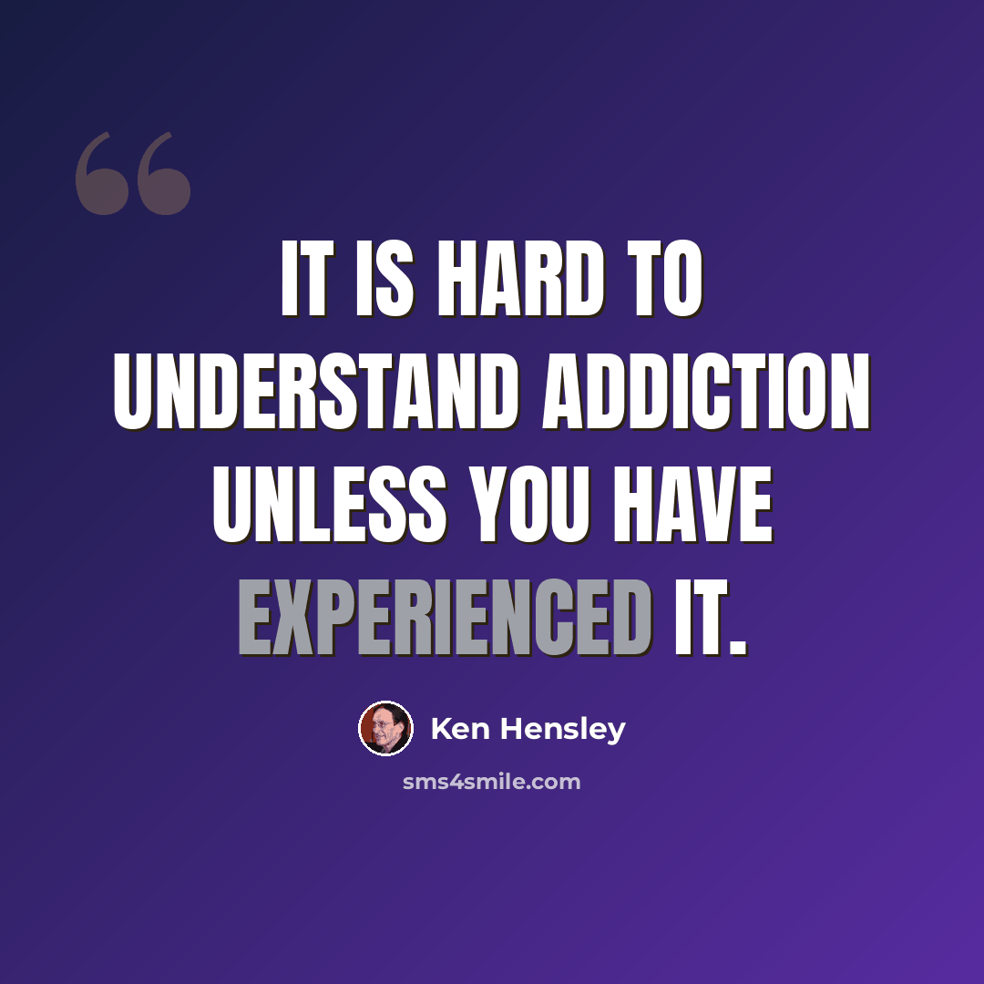 “It is hard to understand addiction unless you have experienced it.” quote by Ken Hensley