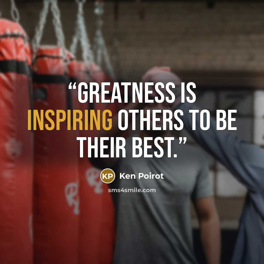 “Greatness is inspiring others to be their best.” quote by Ken Poirot