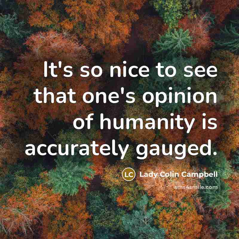 “It's so nice to see that one's opinion of humanity is accurately gauged.” quote by Lady Colin Campbell