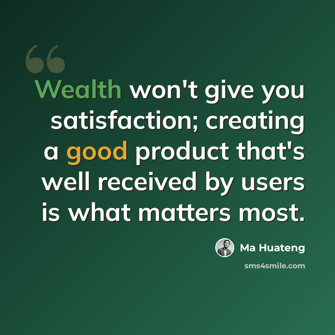 “Wealth won't give you satisfaction; creating a good product that's well received by users is what matters most.” quote by Ma Huateng