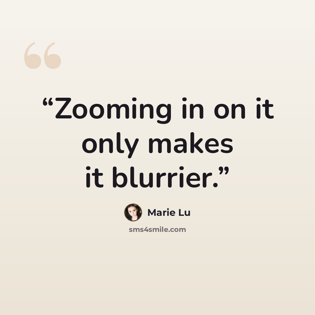 “Zooming in on it only makes it blurrier.” quote by Marie Lu