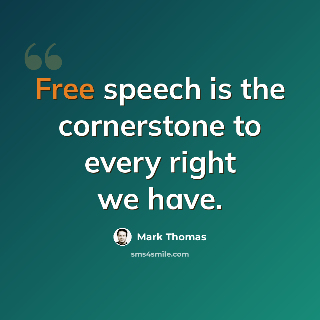 “Free speech is the cornerstone to every right we have.” quote by Mark Thomas