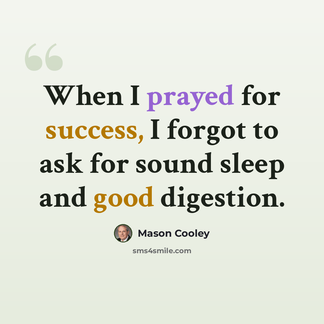 “When I prayed for success, I forgot to ask for sound sleep and good digestion.” quote by Mason Cooley