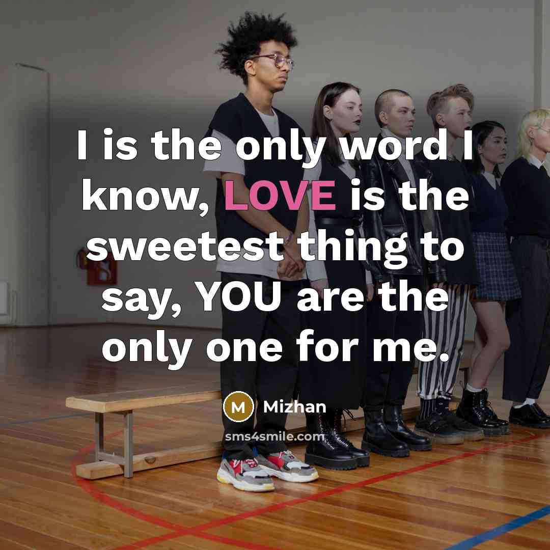 “I is the only word I know, LOVE is the sweetest thing to say, YOU are the only one for me.” quote by Mizhan