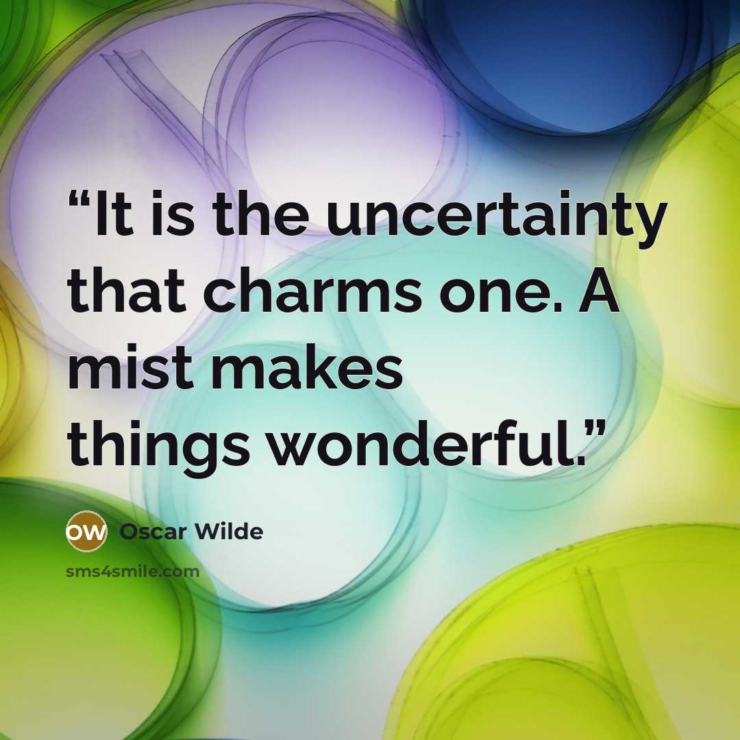 “It is the uncertainty that charms one. A mist makes things wonderful.” quote by Oscar Wilde