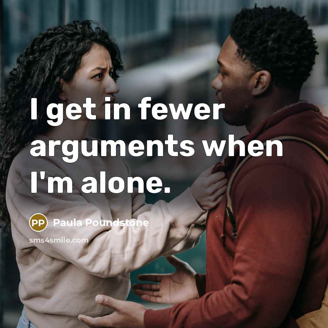 “I get in fewer arguments when I'm alone.” quote by Paula Poundstone