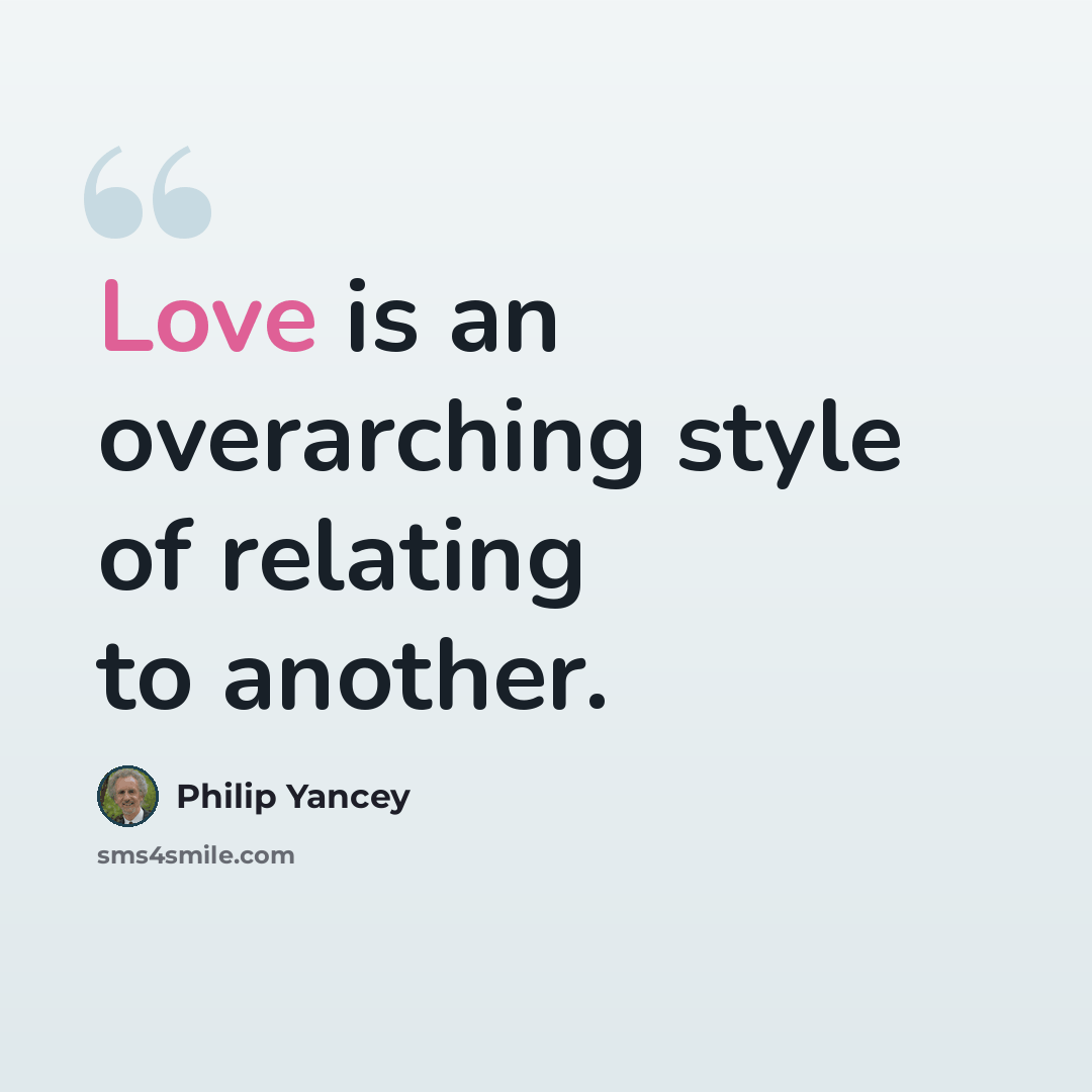 “Love is an overarching style of relating to another.” quote by Philip Yancey